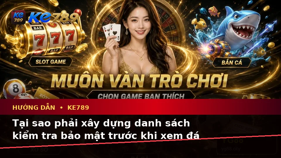 Đá Gà Trực Tuyến KE789 Tại ke789pg.org: Xây Dựng Danh Sách Kiểm Tra Bảo Mật Trước Khi Sử Dụng Hướng Dẫn Trên Ứng Dụng Di Động