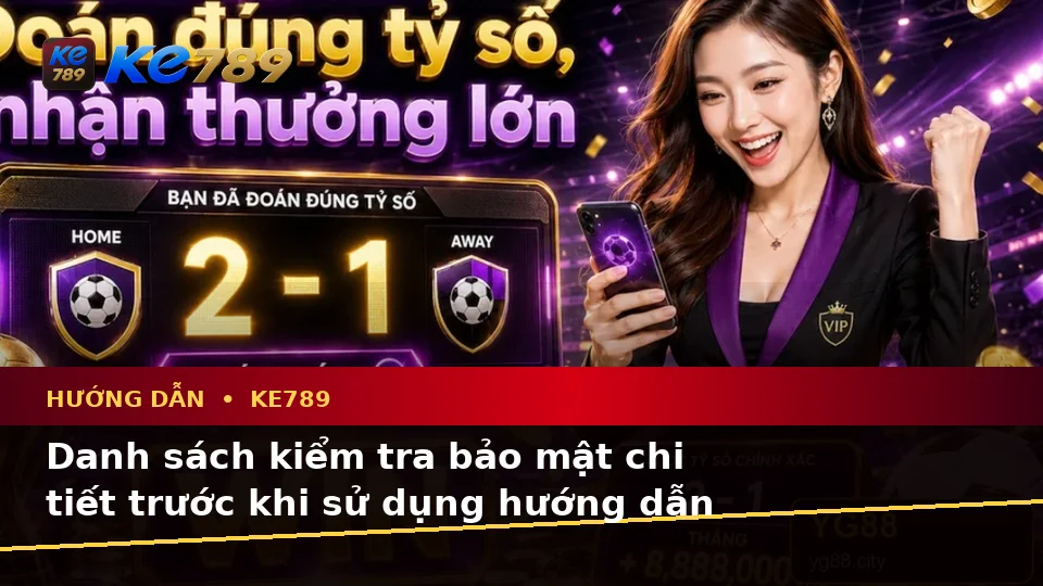 Đá Gà Trực Tuyến KE789 Tại ke789pg.org: Xây Dựng Danh Sách Kiểm Tra Bảo Mật Trước Khi Sử Dụng Hướng Dẫn Trên Ứng Dụng Di Động